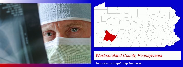 a physician viewing x-ray results; Westmoreland County, Pennsylvania highlighted in red on a map